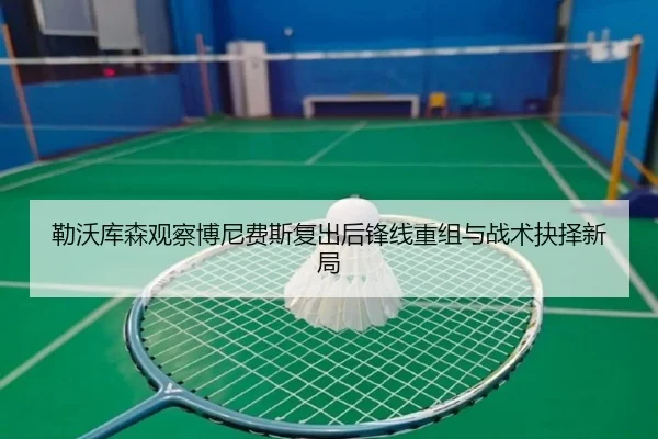 勒沃库森观察博尼费斯复出后锋线重组与战术抉择新局