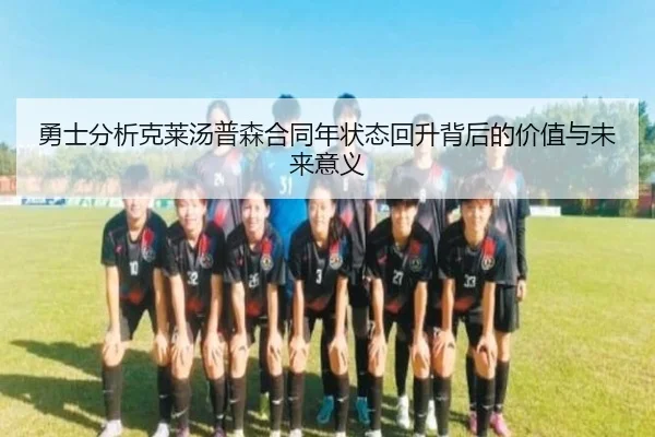 勇士分析克莱汤普森合同年状态回升背后的价值与未来意义