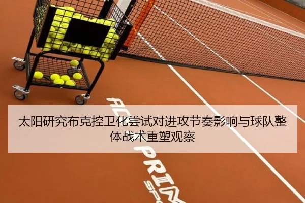 太阳研究布克控卫化尝试对进攻节奏影响与球队整体战术重塑观察
