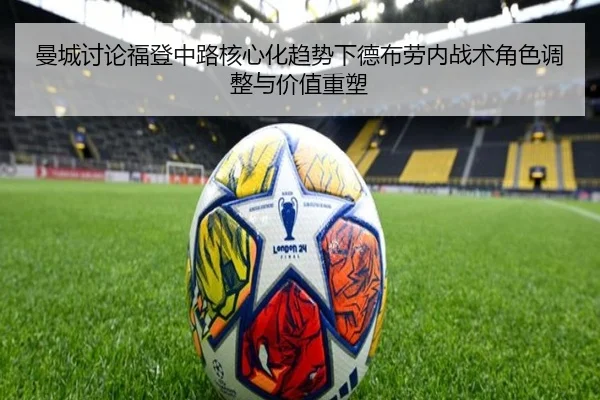 曼城讨论福登中路核心化趋势下德布劳内战术角色调整与价值重塑